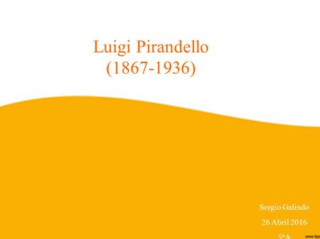 Luigi Pirandello (1867-1936) Sergio Galindo 26 Abril 2016 5ºA.