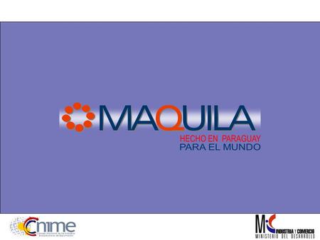REGIMEN DE MAQUILA  Es una herramienta especial creada por el Gobierno con el fin de promover el establecimiento de empresas tanto nacional como extranjera.