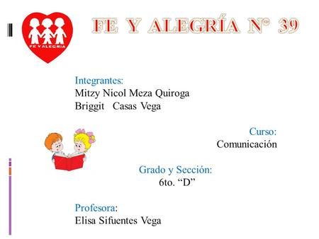 Integrantes: Mitzy Nicol Meza Quiroga Briggit Casas Vega Curso: Comunicación Grado y Sección: 6to. “D” Profesora: Elisa Sifuentes Vega.