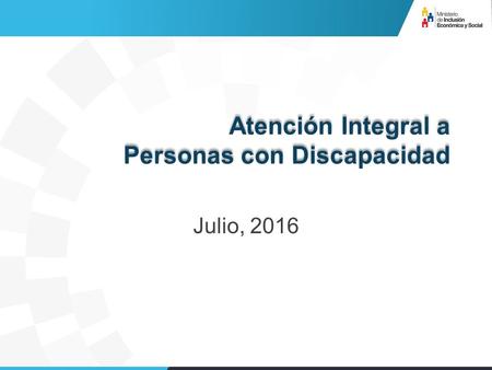 Atención Integral a Personas con Discapacidad Julio, 2016.