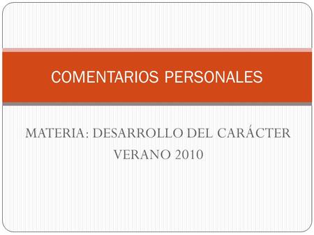 MATERIA: DESARROLLO DEL CARÁCTER VERANO 2010 COMENTARIOS PERSONALES.
