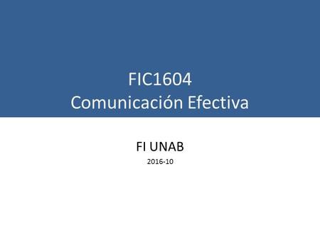 FIC1604 Comunicación Efectiva FI UNAB 2016-10. Introducción Tributan a los Estándares 12 y 14 de la MSCHE (Acreditación Internacional) CNA, Acreditación.