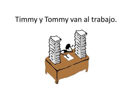 Timmy y Tommy van al trabajo.. Hay dos chicos. Ellos se llaman Timmy y Tommy.