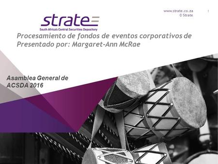 © Strate Procesamiento de fondos de eventos corporativos de Presentado por: Margaret-Ann McRae 1 Asamblea General de ACSDA 2016.