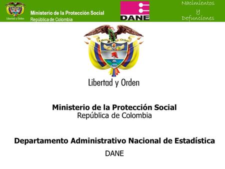 Ministerio de la Protección Social República de Colombia Nacimientos y Defunciones Ministerio de la Protección Social República de Colombia Departamento.