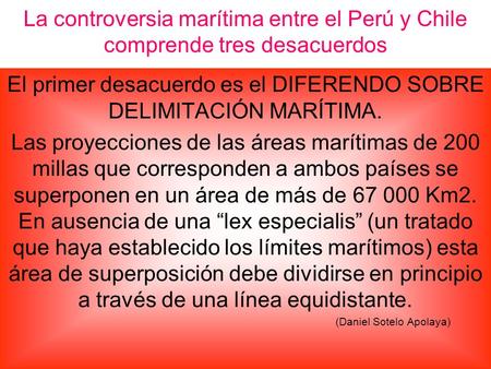 La controversia marítima entre el Perú y Chile comprende tres desacuerdos El primer desacuerdo es el DIFERENDO SOBRE DELIMITACIÓN MARÍTIMA. Las proyecciones.