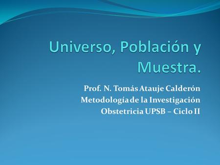 Prof. N. Tomás Atauje Calderón Metodología de la Investigación Obstetricia UPSB – Ciclo II.
