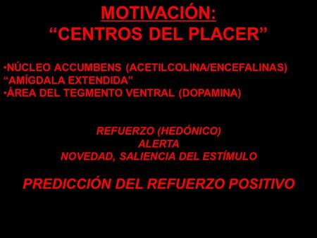 MOTIVACIÓN: “CENTROS DEL PLACER” NÚCLEO ACCUMBENS (ACETILCOLINA/ENCEFALINAS) “AMÍGDALA EXTENDIDA” ÁREA DEL TEGMENTO VENTRAL (DOPAMINA) REFUERZO (HEDÓNICO)