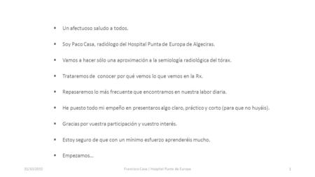  Un afectuoso saludo a todos.  Soy Paco Casa, radiólogo del Hospital Punta de Europa de Algeciras.  Vamos a hacer sólo una aproximación a la semiología.