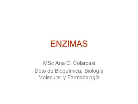 ENZIMAS MSc Ana C. Colarossi Dpto de Bioquímica, Biología Molecular y Farmacología.