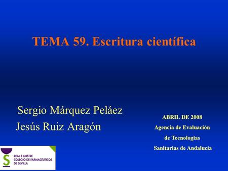 TEMA 59. Escritura científica Sergio Márquez Peláez Jesús Ruiz Aragón ABRIL DE 2008 Agencia de Evaluación de Tecnologías Sanitarias de Andalucía.