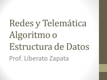 Redes y Telemática Algoritmo o Estructura de Datos Prof. Liberato Zapata.