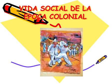 VIDA SOCIAL DE LA EPOCA COLONIAL. Es importante destacar que la estructura social en esta época era muy rígida y jerarquizada, y las distintas clases.