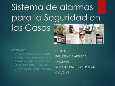Sistema de alarmas para la Seguridad en las Casas INTEGRANTES: GARCÍA SALAS, MÓNICA KAREN NÚÑEZ RIVAS, DESHIRE MILAGROS ZEGARRA QUISPE, SAMY MELANY MAIHUIRI.