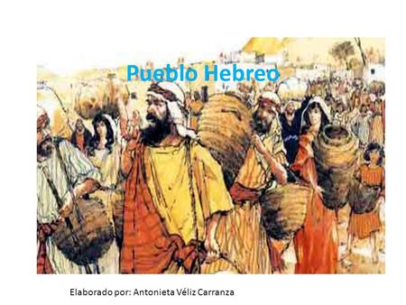 Pueblo Hebreo Elaborado por: Antonieta Véliz Carranza.