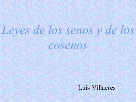 Leyes de los senos y de los cosenos Luis Villacres.