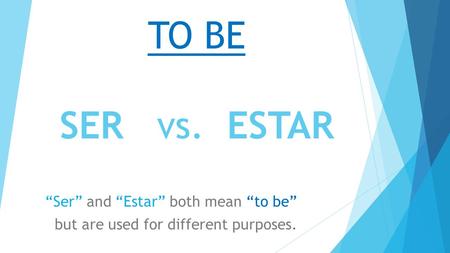 TO BE SER vs. ESTAR “Ser” and “Estar” both mean “to be” but are used for different purposes.