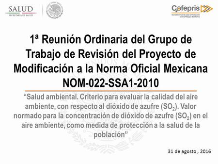 1ª Reunión Ordinaria del Grupo de Trabajo de Revisión del Proyecto de Modificación a la Norma Oficial Mexicana NOM-022-SSA1-2010 “Salud ambiental. Criterio.