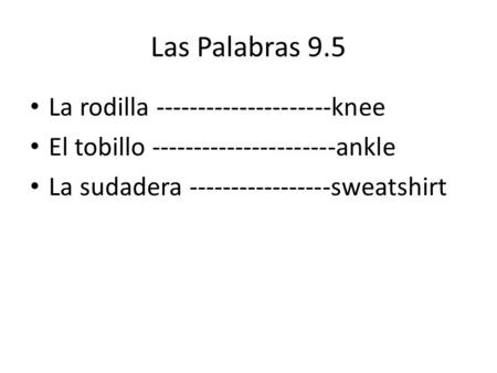 Las Palabras 9.5 La rodilla ---------------------knee El tobillo ----------------------ankle La sudadera -----------------sweatshirt.