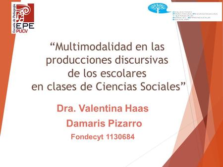 “Multimodalidad en las producciones discursivas de los escolares en clases de Ciencias Sociales” Dra. Valentina Haas Damaris Pizarro Fondecyt 1130684.