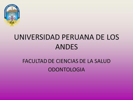 UNIVERSIDAD PERUANA DE LOS ANDES FACULTAD DE CIENCIAS DE LA SALUD ODONTOLOGIA.