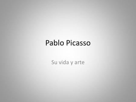 Pablo Picasso Su vida y arte. Pablo Picasso Nació en 1881 en Málaga, España Estudió arte en Barcelona y Madrid Se mudó a París, Francia – Ahí estudió.