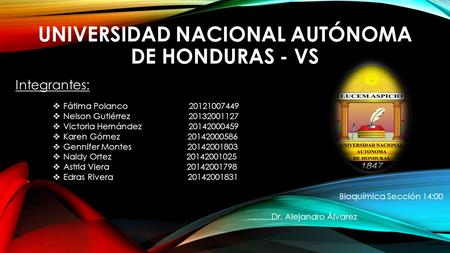 UNIVERSIDAD NACIONAL AUTÓNOMA DE HONDURAS - VS Integrantes:  Fátima Polanco 20121007449  Nelson Gutiérrez 20132001127  Victoria Hernández 20142000459.