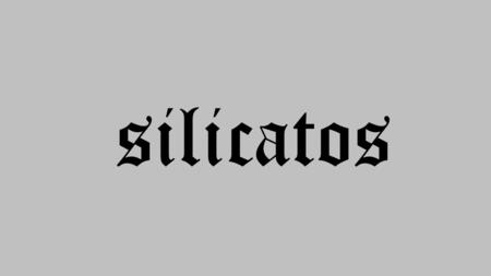 Silicatos. datos sobre el grupo de los silicatos. La clase de los silicatos es mas importante que cualquier otra. Puesto que son silicatos casi un 25%