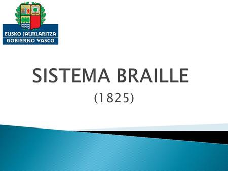 (1825).  1809: Nace Louis Braille  1819: Traslado a París:  Escuela de Valentín Haüy  1821: Visita del Capitán Charles Babier  Método de “escritura.