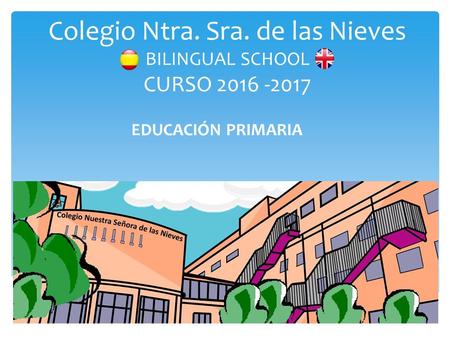 Colegio Ntra. Sra. de las Nieves BILINGUAL SCHOOL CURSO 2016 -2017 EDUCACIÓN PRIMARIA.