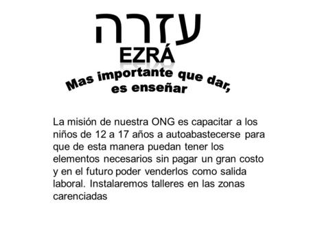 La misión de nuestra ONG es capacitar a los niños de 12 a 17 años a autoabastecerse para que de esta manera puedan tener los elementos necesarios sin pagar.