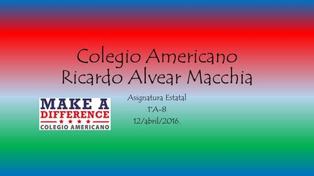 Colegio Americano Ricardo Alvear Macchia Asignatura Estatal 1°A-8 12/abril/2016.