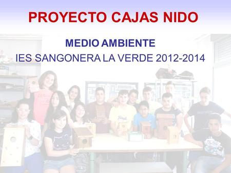 PROYECTO CAJAS NIDO MEDIO AMBIENTE IES SANGONERA LA VERDE 2012-2014.