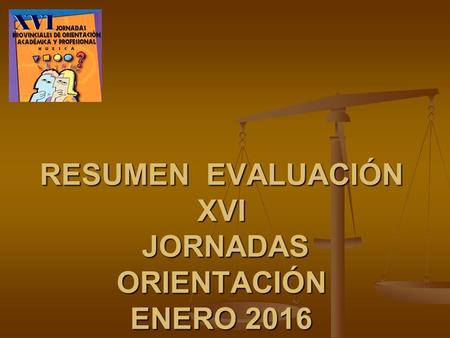 RESUMEN EVALUACIÓN XVI JORNADAS ORIENTACIÓN ENERO 2016.