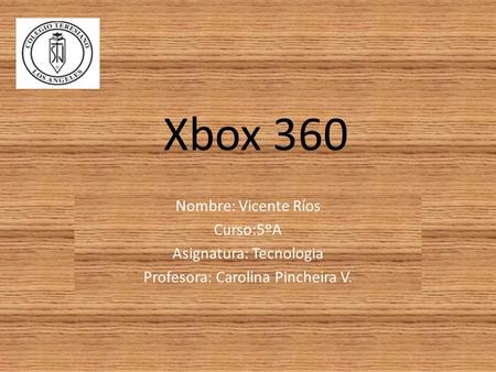 Xbox 360 Nombre: Vicente Ríos Curso:5ºA Asignatura: Tecnologia Profesora: Carolina Pincheira V.