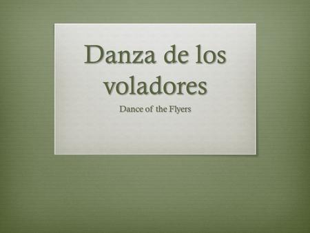 Danza de los voladores Dance of the Flyers. Historia En México hay descendientes de las tribus Nahua, Huastec, y Otomi. Uno de las tribus inventó la Danza.
