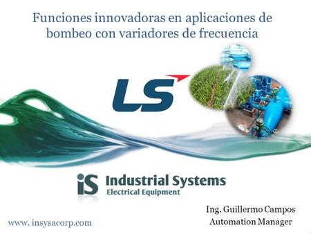 Funciones innovadoras en aplicaciones de bombeo con variadores de frecuencia www. insysacorp.com Ing. Guillermo Campos Automation Manager.