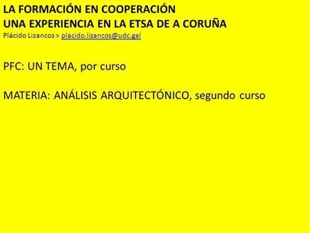LA FORMACIÓN EN COOPERACIÓN UNA EXPERIENCIA EN LA ETSA DE A CORUÑA Plácido Lizancos > PFC: UN TEMA, por.