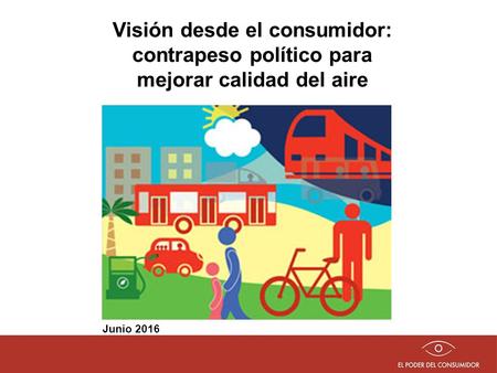 Visión desde el consumidor: contrapeso político para mejorar calidad del aire Junio 2016.