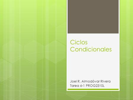 Ciclos Condicionales Joel R. Almodóvar Rivera Tarea 6-1 PROG2310L.