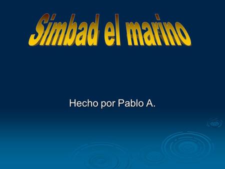 Hecho por Pablo A. Primer viaje  Después de gastar toda la riqueza que le dejó su padre, Simbad se embarca para buscar fortuna. En su primer viaje.