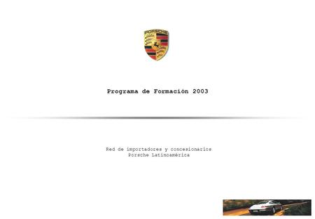 Programa de Formación 2003 Red de importadores y concesionarios Porsche Latinoamérica.