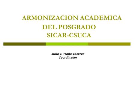 ARMONIZACION ACADEMICA DEL POSGRADO SICAR-CSUCA Julio C. Traña Cáceres Coordinador.