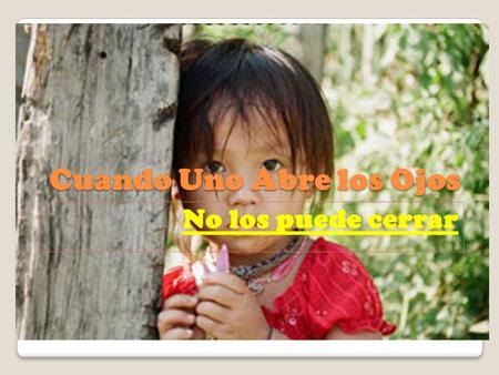 Cuando Uno Abre los Ojos No los puede cerrar. Ni debe mirar hacia otro lado.