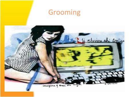 Grooming. ¿Qué es? El grooming de niños por Internet (o simplemente grooming) es un nuevo tipo de problema relativo a la seguridad de los menores en Internet,