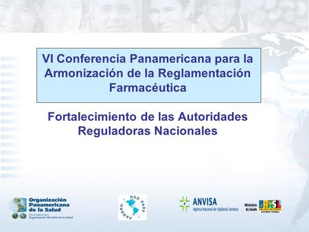 VI Conferencia Panamericana para la Armonización de la Reglamentación Farmacéutica Fortalecimiento de las Autoridades Reguladoras Nacionales.