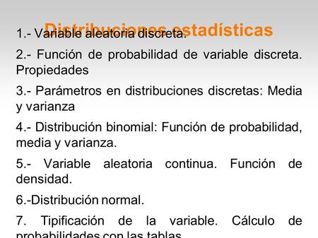 Distribuciones estadísticas 1.- Variable aleatoria discreta. 2.- Función de probabilidad de variable discreta. Propiedades 3.- Parámetros en distribuciones.