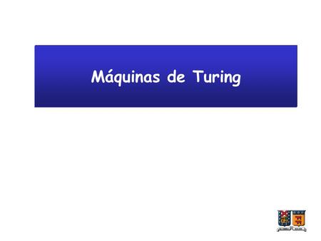 Máquinas de Turing. Aumentando el poder Hasta aquí: Autómatas finitos (  lenguajes regulares), el poder de cómputo de los sistemas con memoria finita.