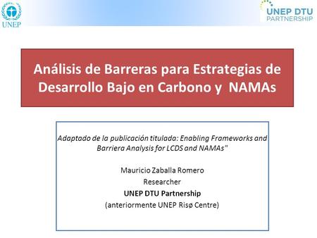 Análisis de Barreras para Estrategias de Desarrollo Bajo en Carbono y NAMAs Adaptado de la publicación titulada: Enabling Frameworks and Barriera Analysis.