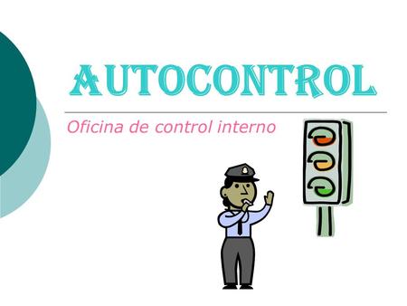AUTOCONTROL Oficina de control interno. ¿Qué es Autocontrol? un proceso a través del cual el individuo llega a ser el principal agente en la guía, regulación.